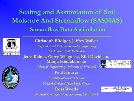 Scaling and Assimilation of Soil Moisture And Streamflow (SASMAS) - Streamflow Data Assimilation - Christoph Rüdiger, Jeffrey Walker Dept. of Civil & Environmental.