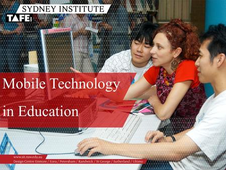 Mobile Technology in Education. Ambition in Action www.sit.nsw.edu.au Mobile Technology in Education Getting the message across ANYWHERE, ANYTIME…