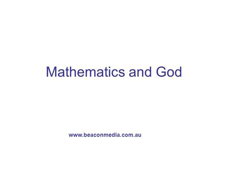 Mathematics and God www.beaconmedia.com.au. God is Creator God is the Creator of everything, and he uses maths in the things that he makes. Not just that,