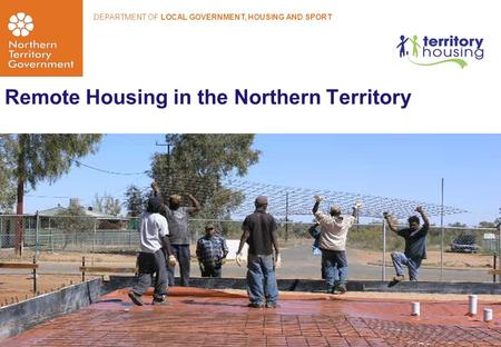 Remote Housing in the Northern Territory DEPARTMENT OF LOCAL GOVERNMENT, HOUSING AND SPORT.