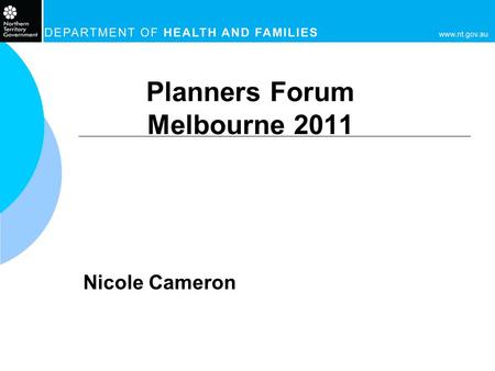 Planners Forum Melbourne 2011 Nicole Cameron. 2 Current Situation  Department of Health New CE formation of Department of Families  Health Reform –