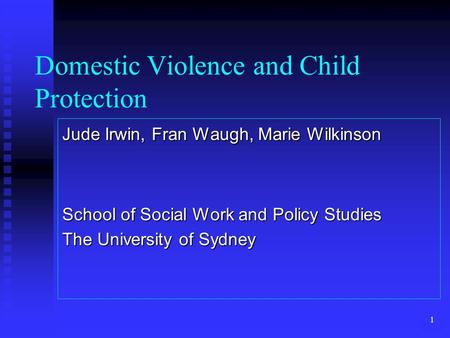 1 Domestic Violence and Child Protection Jude Irwin, Fran Waugh, Marie Wilkinson School of Social Work and Policy Studies The University of Sydney.
