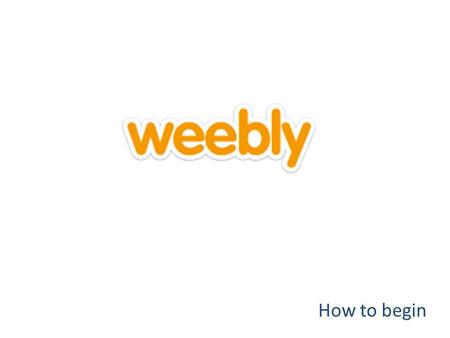 How to begin. Step 1 Create a free account with weebly by logging in with Facebook, or using an email and password you choose.