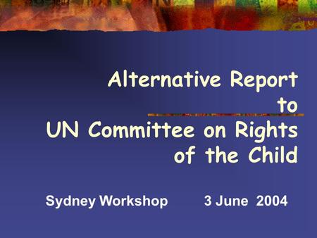 Alternative Report to UN Committee on Rights of the Child Sydney Workshop3 June 2004.