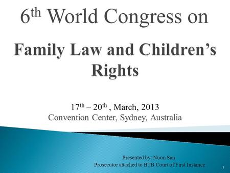 6 th World Congress on 1 17 th – 20 th, March, 2013 Convention Center, Sydney, Australia Presented by: Nuon San Prosecutor attached to BTB Court of First.