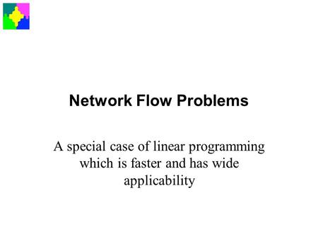Network Flow Problems A special case of linear programming which is faster and has wide applicability.