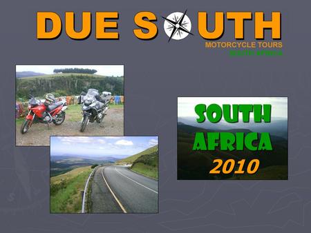 SOUTH AFRICA 2010. Motorcycle Touring South Africa The beautifully diverse South Africa must be one of the planets best kept secrets… but no longer. Since.
