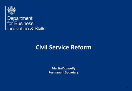 1 Civil Service Reform Martin Donnelly Permanent Secretary.
