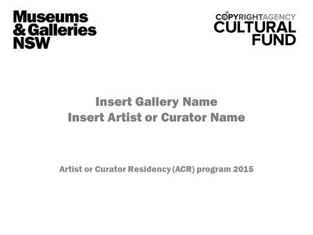 Insert Gallery Name Insert Artist or Curator Name Artist or Curator Residency (ACR) program 2015.