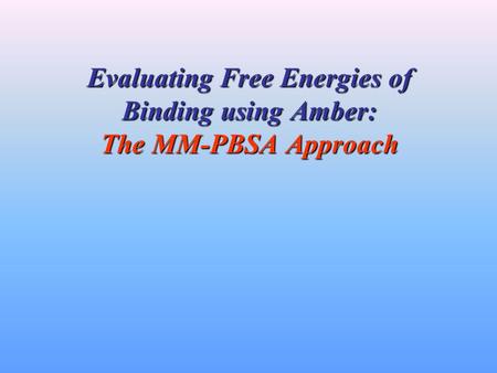 Evaluating Free Energies of Binding using Amber: The MM-PBSA Approach.