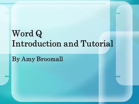 Word Q Introduction and Tutorial By Amy Broomall.