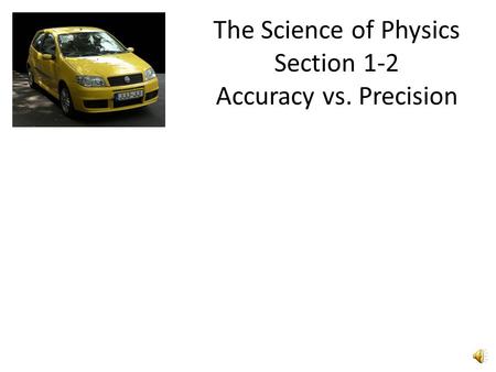 The Science of Physics Section 1-2 Accuracy vs. Precision.