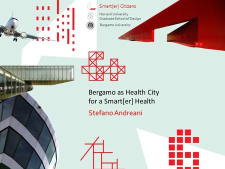 Bergamo as Health City for a Smart[er] Health Stefano Andreani Smart[er] Citizens Stefano Andreani Bergamo as Health City for a Smart[er] Health Smart[er]