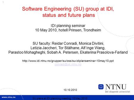 1 10.10.2010 SU plans at IDI planning meeting, 10 May 2010 Software Engineering (SU) group at IDI, status and future plans IDI planning seminar 10 May.