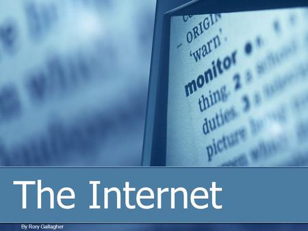 The Internet By Rory Gallagher. What is The Internet? The internet is a worldwide, publicly accessible network of interconnected computer networks. The.