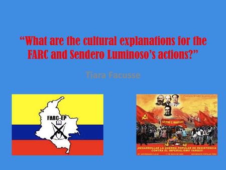 “What are the cultural explanations for the FARC and Sendero Luminoso’s actions?” Tiara Facusse.