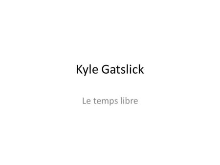 Kyle Gatslick Le temps libre. Guide One slide for each vocabulary item Copy the items and paste them in the « click to add title section INSERT (don’t.