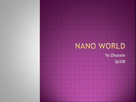 Yu Zhuoxin 3p328.  Definitio of nano technology  Scale: 1 nm – 100 nm (1 nm = 1 billionth or 10-9of a meter)  Creating nanoscale size materials does.