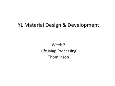 YL Material Design & Development Week 2 Life Map Processing Thomlinson.