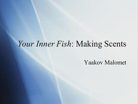 Your Inner Fish: Making Scents