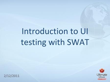 11 Introduction to UI testing with SWAT 2/12/2011.