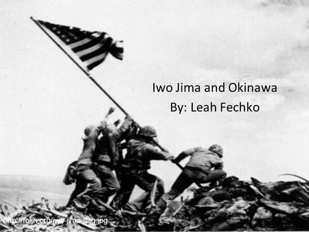Iwo Jima and Okinawa By: Leah Fechko