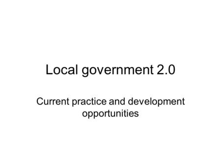 Local government 2.0 Current practice and development opportunities.