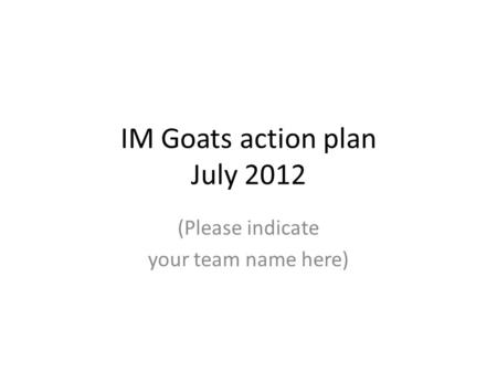 IM Goats action plan July 2012 (Please indicate your team name here)