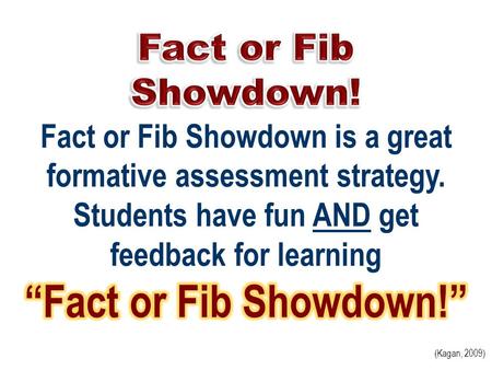 (Kagan, 2009). Step 1: Each person gets 2 Post-it notes. Step 2: Write “fact” on one note and “fib” on the other. Step 3: Hold one note in each hand –