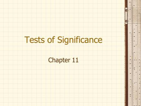 Tests of Significance Chapter 11. Confidence intervals are used to estimate a population parameter. Tests of significance assess the evidence provided.