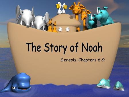Genesis, Chapters 6-9 In the time of Noah people argued a lot and kept doing bad things. The world was full of hate and everyone had forgotten about.