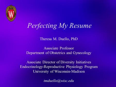 Perfecting My Resume Theresa M. Duello, PhD Associate Professor