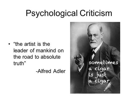 Psychological Criticism “the artist is the leader of mankind on the road to absolute truth” -Alfred Adler.