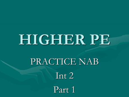 HIGHER PE PRACTICE NAB Int 2 Part 1. OUTCOME 1 –Explain performance in an activity Activity selected is BADMINTONActivity selected is BADMINTON Question.