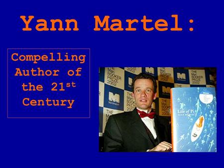 Compelling Author of the 21 st Century Yann Martel: