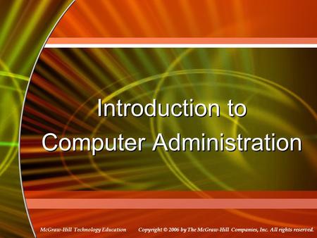 Copyright © 2006 by The McGraw-Hill Companies, Inc. All rights reserved. McGraw-Hill Technology Education Introduction to Computer Administration Introduction.