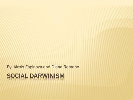 By: Alexis Espinoza and Diana Romano. Charles Darwin was an English naturalist who was responsible for the term “social Darwinism” in the 19th century.