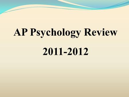AP Psychology Review 2011-2012. Success on the AP Psychology Exam Knowledge Need to know the material of a typical Introduction to Psychology course at.