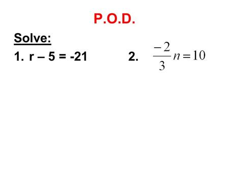 P.O.D. Solve: 1.r – 5 = -212.. Solving ax + b = c.