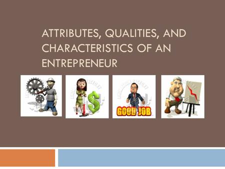 Attributes, qualities, and characteristics of an entrepreneur