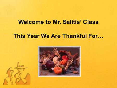 Welcome to Mr. Salitis’ Class This Year We Are Thankful For…