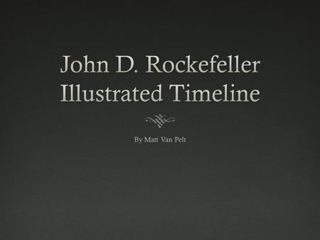 Rockefeller is Born  July 8, 1839- John D. Rockefeller is born in Richford, New York to William and Eliza Rockefeller.
