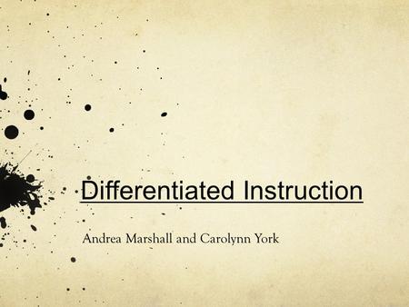 Differentiated Instruction Andrea Marshall and Carolynn York.
