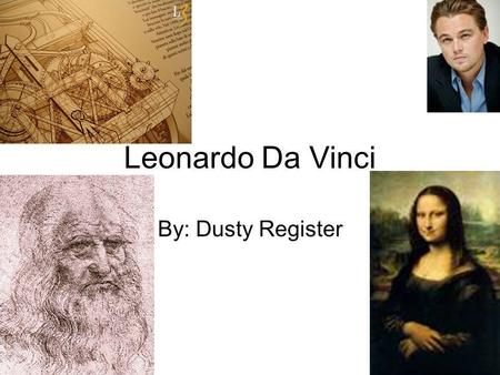 Leonardo Da Vinci By: Dusty Register. Overview Da Vinci was considered one of the most popular artists of all time. He was a designer, architect, sculptor,