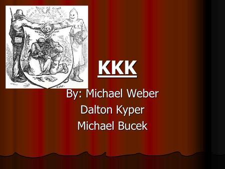 By: Michael Weber Dalton Kyper Michael Bucek KKK.