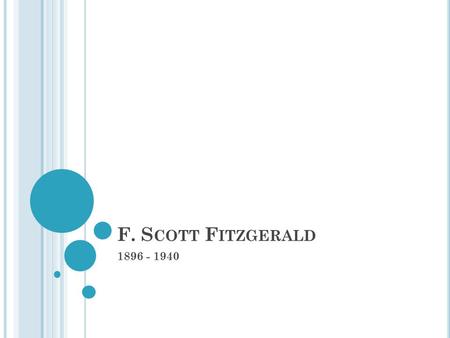 F. S COTT F ITZGERALD 1896 - 1940. B IOGRAPHICAL I NFO. Born in St. Paul, MN Father had claims to an aristocratic family in Maryland Mother was the daughter.
