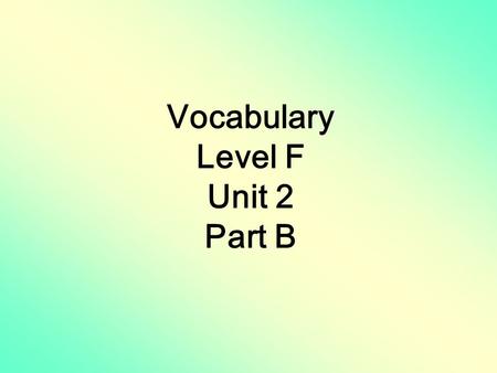 Vocabulary Level F Unit 2 Part B. interloperintrinsic inveighlassitude millenniumoccult permeateprecipitate stringentsurmise.