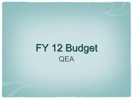 FY 12 Budget QEA. Budget FY 12 Increases Salary 2.9% ($470,309) Benefits 7.9% ($309, 783) *estimated* Total Salary & Benefits 3.9% ($780,092) Facilities.