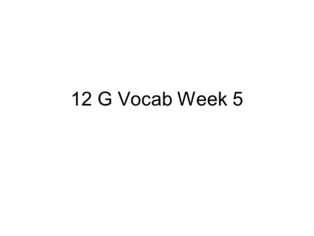12 G Vocab Week 5.