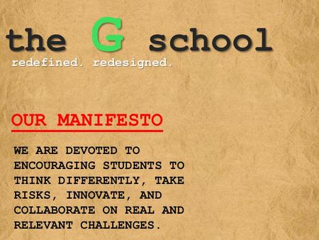 The G school WE ARE DEVOTED TO ENCOURAGING STUDENTS TO THINK DIFFERENTLY, TAKE RISKS, INNOVATE, AND COLLABORATE ON REAL AND RELEVANT CHALLENGES. redefined.